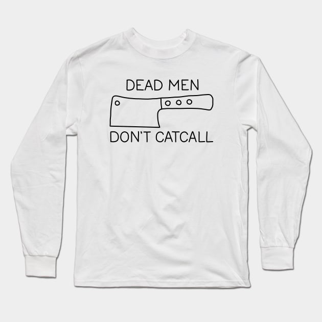 Dead Men Dont Catcall Long Sleeve T-Shirt by valentinahramov